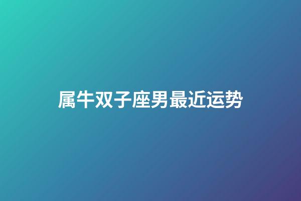 属牛双子座男最近运势-第1张-星座运势-玄机派