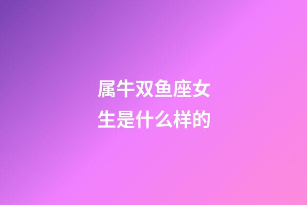 属牛双鱼座女生是什么样的-第1张-星座运势-玄机派