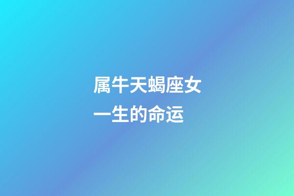 属牛天蝎座女一生的命运-第1张-星座运势-玄机派