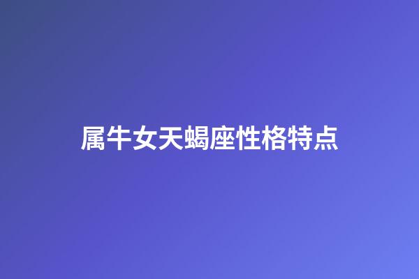 属牛女天蝎座性格特点-第1张-星座运势-玄机派