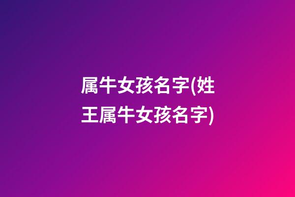 属牛女孩名字(姓王属牛女孩名字)