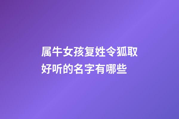 属牛女孩复姓令狐取好听的名字有哪些
