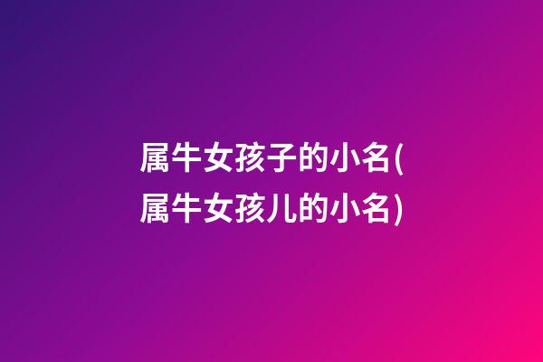 属牛女孩子的小名(属牛女孩儿的小名)