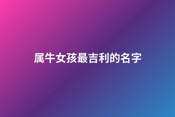 属牛女孩最吉利的名字