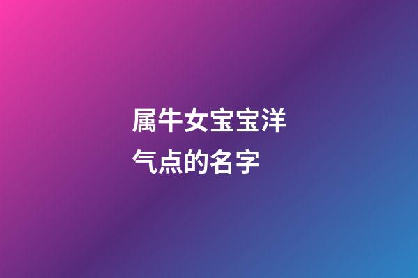 属牛女宝宝洋气点的名字
