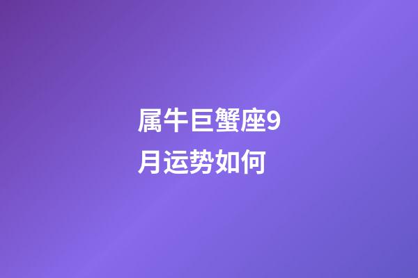 属牛巨蟹座9月运势如何-第1张-星座运势-玄机派