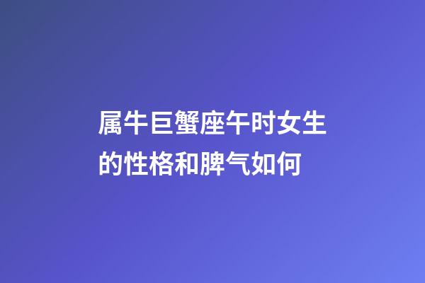 属牛巨蟹座午时女生的性格和脾气如何