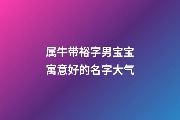 属牛带裕字男宝宝寓意好的名字大气