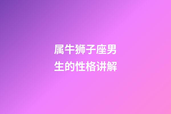 属牛狮子座男生的性格讲解-第1张-星座运势-玄机派