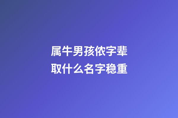 属牛男孩侬字辈取什么名字稳重