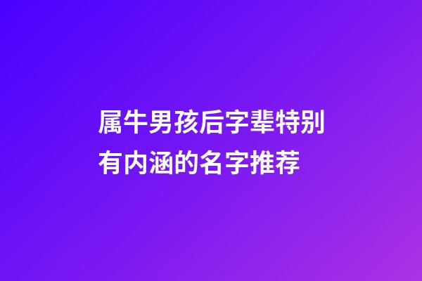 属牛男孩后字辈特别有内涵的名字推荐