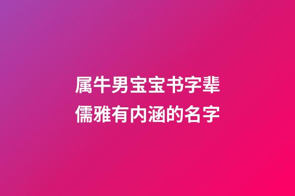 属牛男宝宝书字辈儒雅有内涵的名字