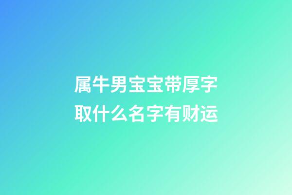 属牛男宝宝带厚字取什么名字有财运
