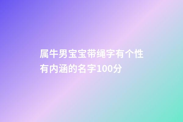 属牛男宝宝带绳字有个性有内涵的名字100分