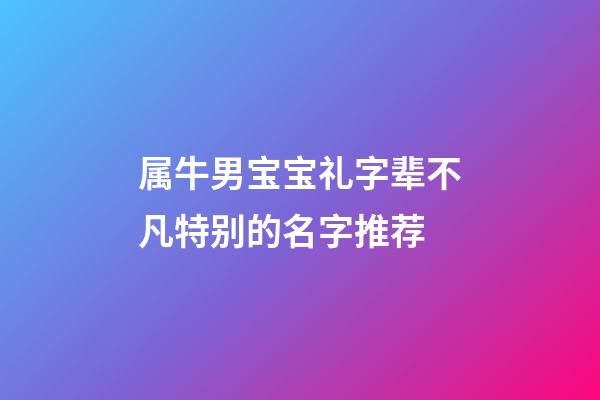 属牛男宝宝礼字辈不凡特别的名字推荐