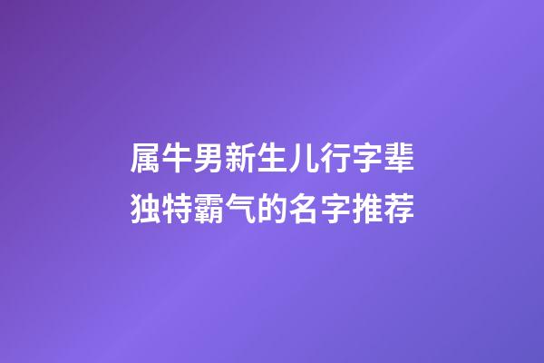 属牛男新生儿行字辈独特霸气的名字推荐