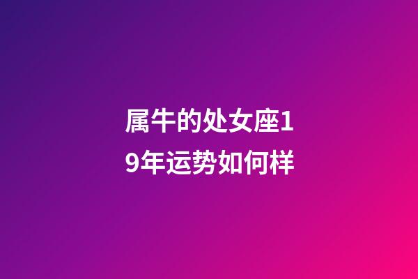 属牛的处女座19年运势如何样-第1张-星座运势-玄机派