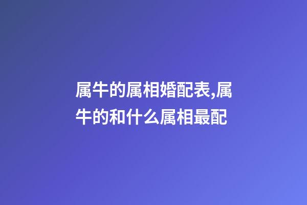 属牛的属相婚配表,属牛的和什么属相最配