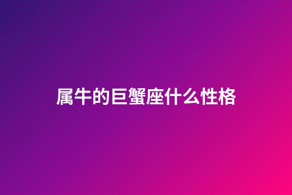 属牛的巨蟹座什么性格-第1张-星座运势-玄机派