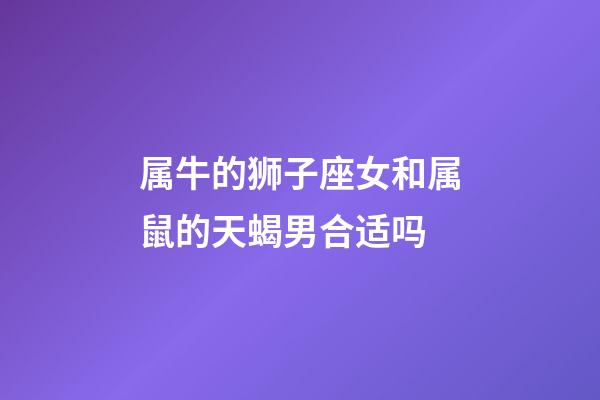属牛的狮子座女和属鼠的天蝎男合适吗-第1张-星座运势-玄机派