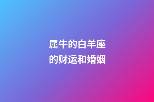 属牛的白羊座的财运和婚姻-第1张-星座运势-玄机派