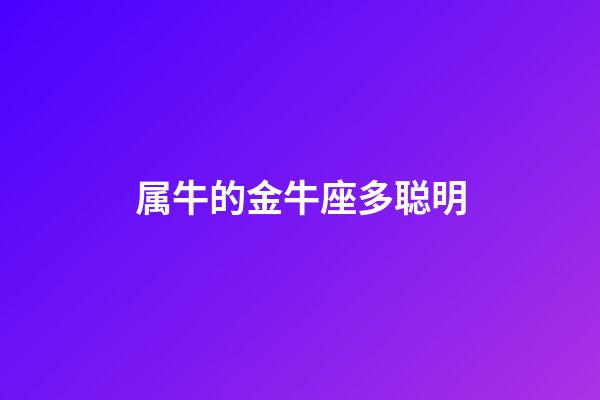 属牛的金牛座多聪明-第1张-星座运势-玄机派