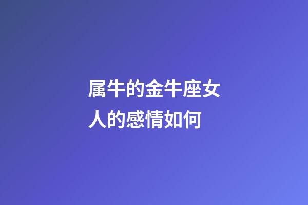 属牛的金牛座女人的感情如何-第1张-星座运势-玄机派