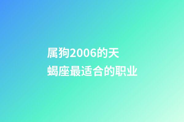 属狗2006的天蝎座最适合的职业-第1张-星座运势-玄机派