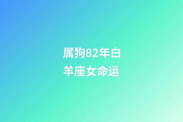 属狗82年白羊座女命运-第1张-星座运势-玄机派