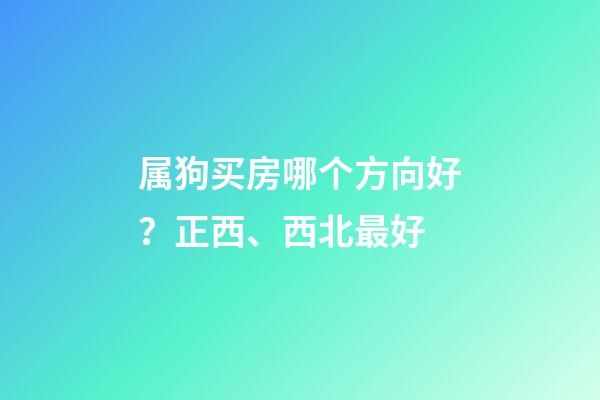 属狗买房哪个方向好？正西、西北最好