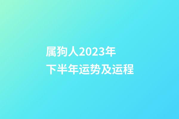 属狗人2023年下半年运势及运程