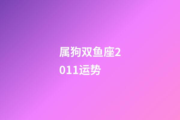 属狗双鱼座2011运势-第1张-星座运势-玄机派