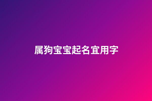 属狗宝宝起名宜用字(属狗宝宝名字禁忌字)-第1张-宝宝起名-玄机派