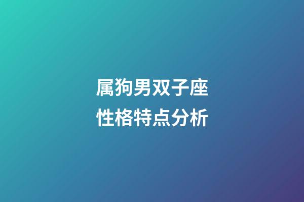 属狗男双子座性格特点分析-第1张-星座运势-玄机派