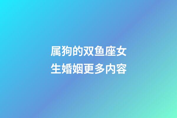 属狗的双鱼座女生婚姻更多内容-第1张-星座运势-玄机派