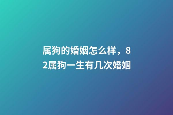 属狗的婚姻怎么样，82属狗一生有几次婚姻-第1张-观点-玄机派