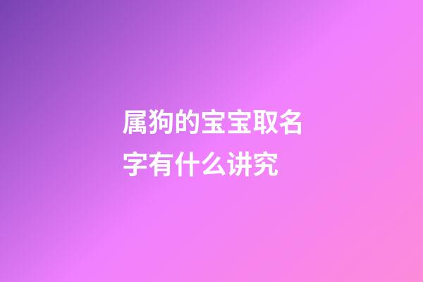 属狗的宝宝取名字有什么讲究(属狗宝宝取名宜用字)-第1张-宝宝起名-玄机派
