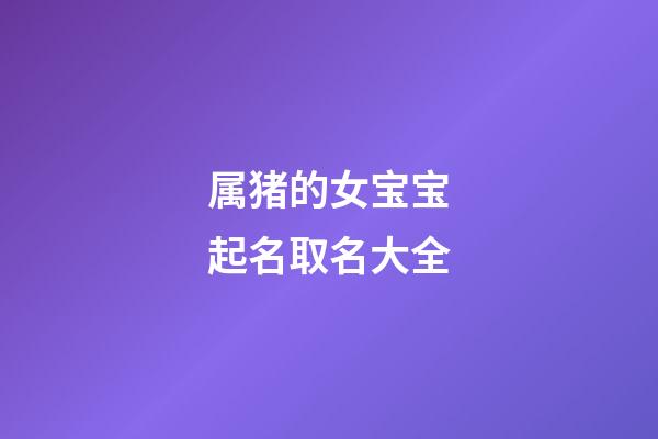 属猪的女宝宝起名取名大全