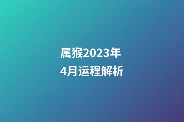 属猴2023年4月运程解析