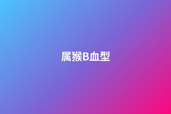 属猴B血型
