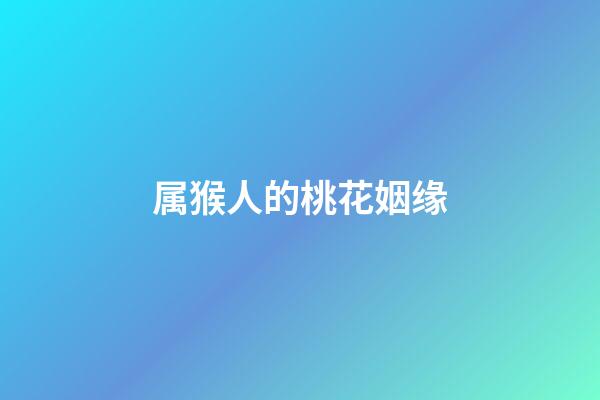 属猴人的桃花姻缘