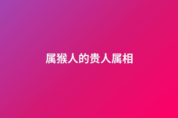 属猴人的贵人属相