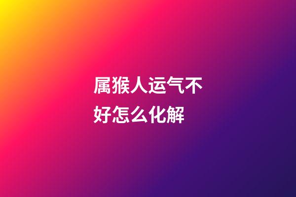 属猴人运气不好怎么化解
