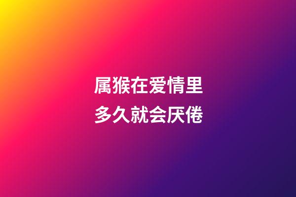 属猴在爱情里多久就会厌倦