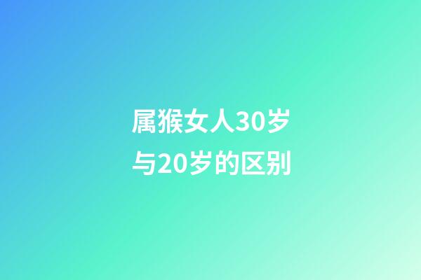 属猴女人30岁与20岁的区别