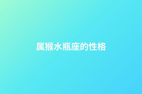 属猴水瓶座的性格