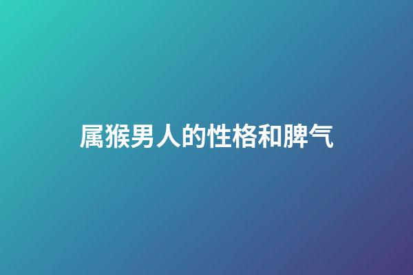 属猴男人的性格和脾气