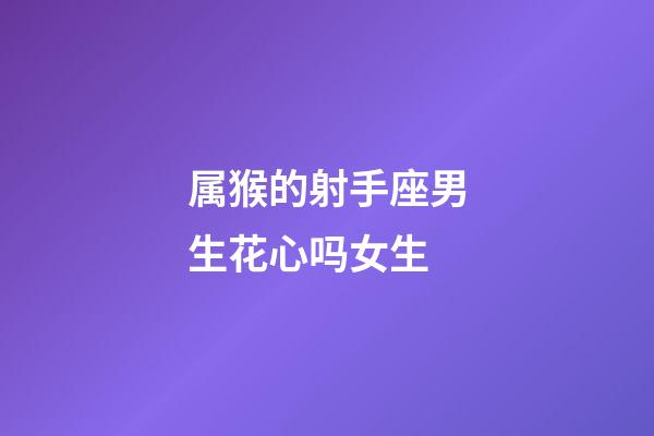 属猴的射手座男生花心吗女生-第1张-星座运势-玄机派