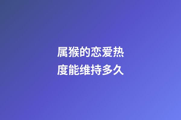 属猴的恋爱热度能维持多久