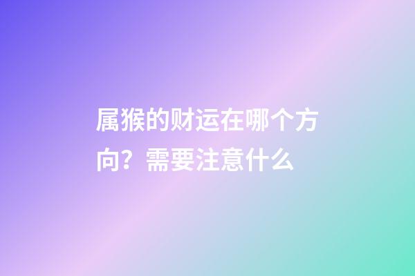 属猴的财运在哪个方向？需要注意什么